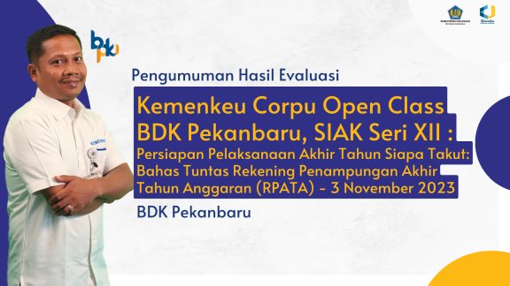Pengumuman Hasil Evaluasi/Sertifikat Kegiatan Kemenkeu Corpu Open Class BDK Pekanbaru, SIAK Seri XII : Akhir Tahun Siapa Takut: Bahas Tuntas Rekening Penampungan Akhir Tahun Anggaran (RPATA)