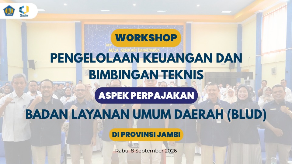 WORKSHOP PENGELOLAAN KEUANGAN DAN BIMBINGAN TEKNIS ASPEK PERPAJAKAN BLUD PROVINSI JAMBI